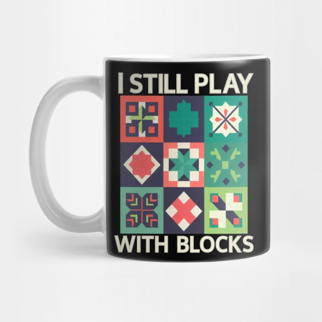 I Still Play With Blocks Funny Quilter Quilting Quilt Sewing by BEZZAIM